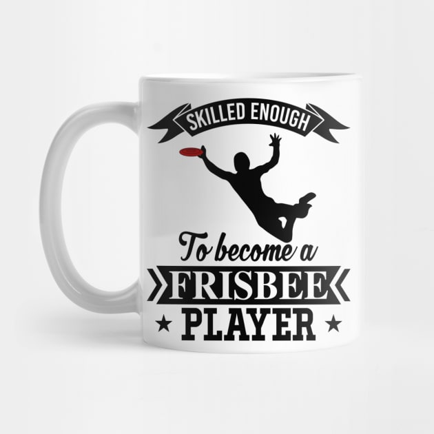 Skilled Enough To Become A Frisbee Player Ultimate Frisbee Design by MrPink017